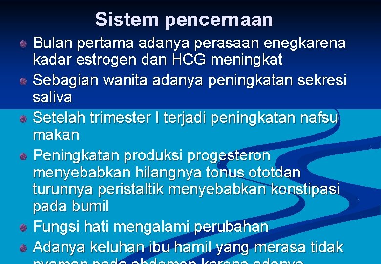 Sistem pencernaan Bulan pertama adanya perasaan enegkarena kadar estrogen dan HCG meningkat Sebagian wanita