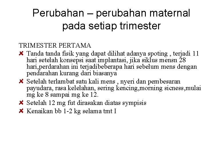 Perubahan – perubahan maternal pada setiap trimester TRIMESTER PERTAMA Tanda tanda fisik yang dapat