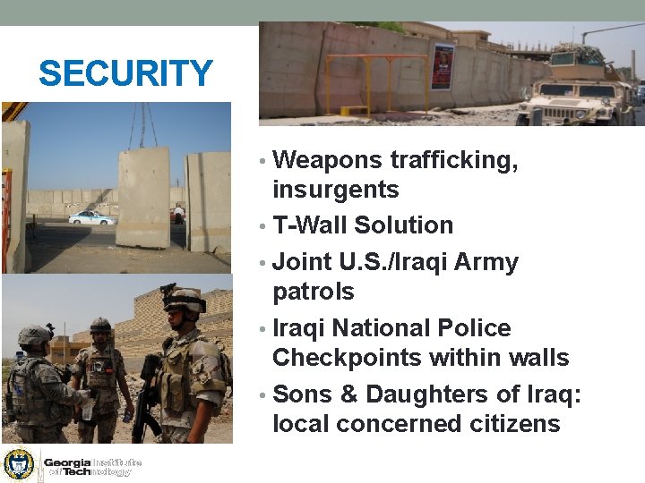 SECURITY • Weapons trafficking, insurgents • T-Wall Solution • Joint U. S. /Iraqi Army
