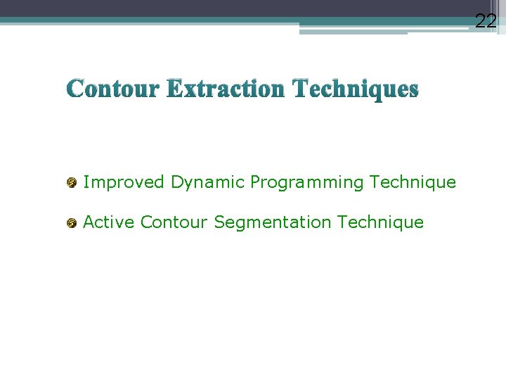 22 Contour Extraction Techniques Improved Dynamic Programming Technique Active Contour Segmentation Technique 