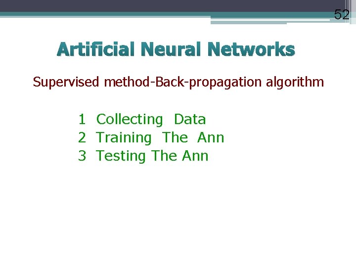 52 Artificial Neural Networks Supervised method-Back-propagation algorithm 1 Collecting Data 2 Training The Ann