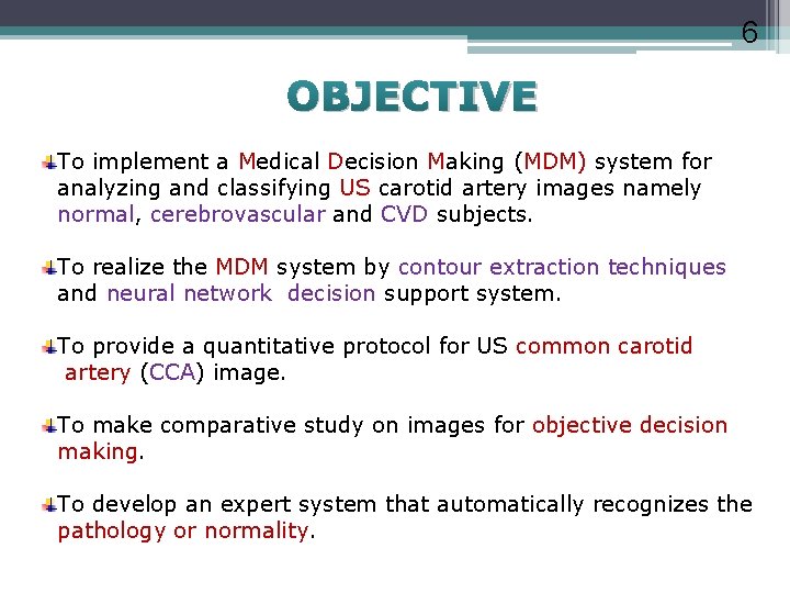 6 OBJECTIVE To implement a Medical Decision Making (MDM) system for analyzing and classifying