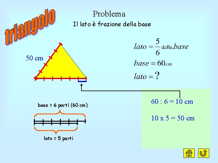 Problema Il lato è frazione della base 50 cm base = 6 parti (60