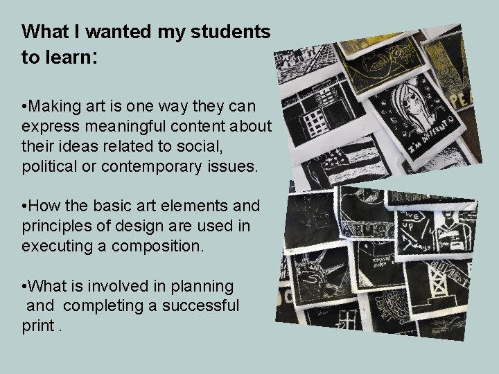 What I wanted my students to learn: • Making art is one way they