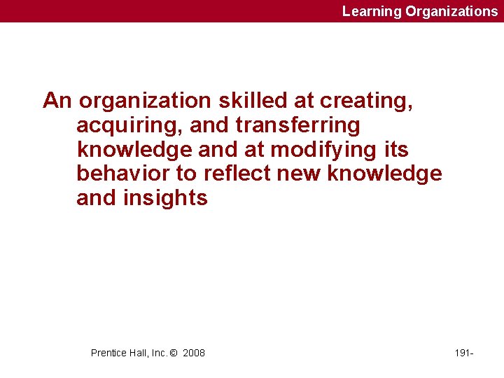 Learning Organizations An organization skilled at creating, acquiring, and transferring knowledge and at modifying