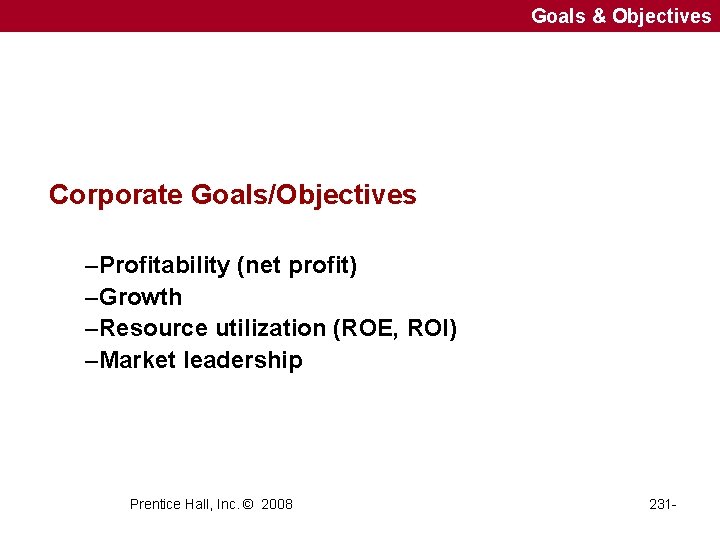 Goals & Objectives Corporate Goals/Objectives –Profitability (net profit) –Growth –Resource utilization (ROE, ROI) –Market