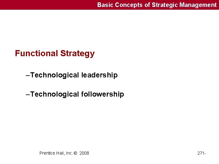 Basic Concepts of Strategic Management Functional Strategy –Technological leadership –Technological followership Prentice Hall, Inc.