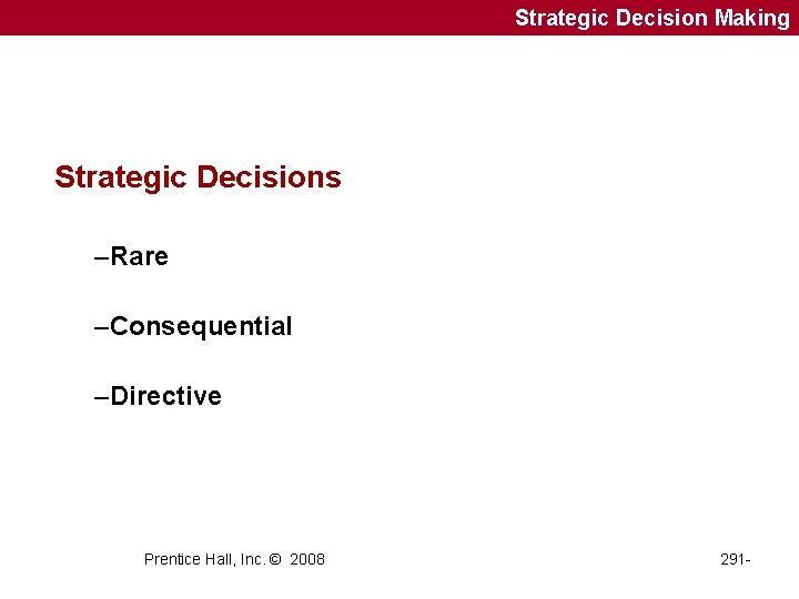 Strategic Decision Making Strategic Decisions –Rare –Consequential –Directive Prentice Hall, Inc. © 2008 291