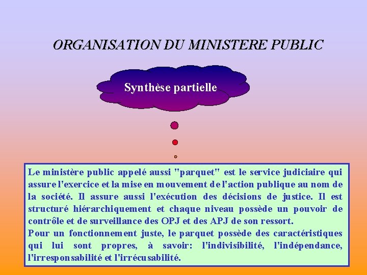 ORGANISATION DU MINISTERE PUBLIC Synthèse partielle Le ministère public appelé aussi "parquet" est le