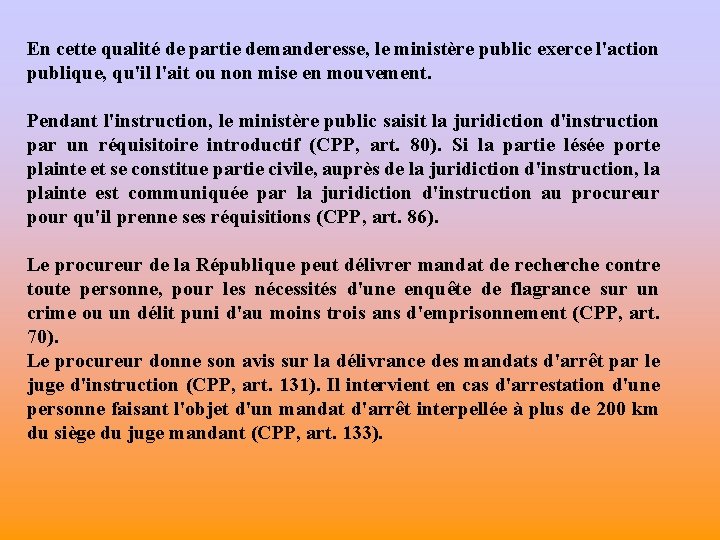 En cette qualité de partie demanderesse, le ministère public exerce l'action publique, qu'il l'ait