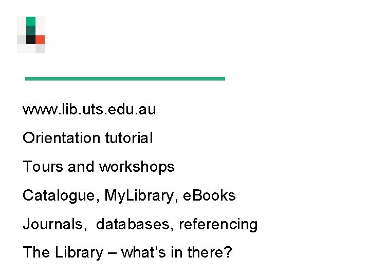 www. lib. uts. edu. au Orientation tutorial Tours and workshops Catalogue, My. Library, e. www. lib. uts. edu. au Orientation tutorial Tours and workshops Catalogue, My. Library, e.