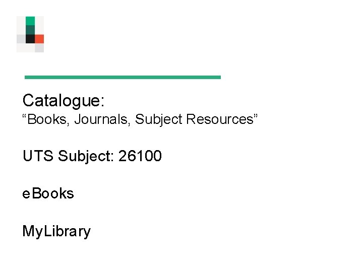 Catalogue: “Books, Journals, Subject Resources” UTS Subject: 26100 e. Books My. Library  Catalogue: “Books, Journals, Subject Resources” UTS Subject: 26100 e. Books My. Library