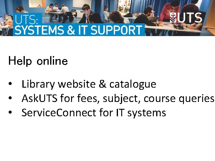 Help online • Library website & catalogue • Ask. UTS for fees, subject, course Help online • Library website & catalogue • Ask. UTS for fees, subject, course