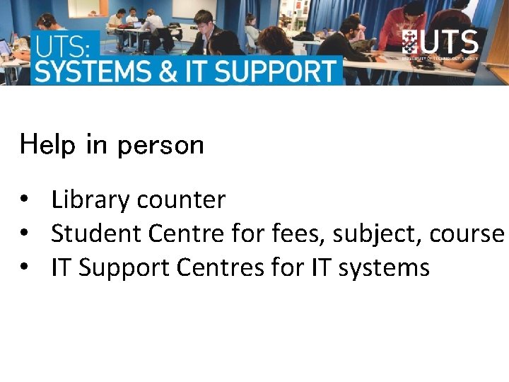 Help in person • Library counter • Student Centre for fees, subject, course • Help in person • Library counter • Student Centre for fees, subject, course •