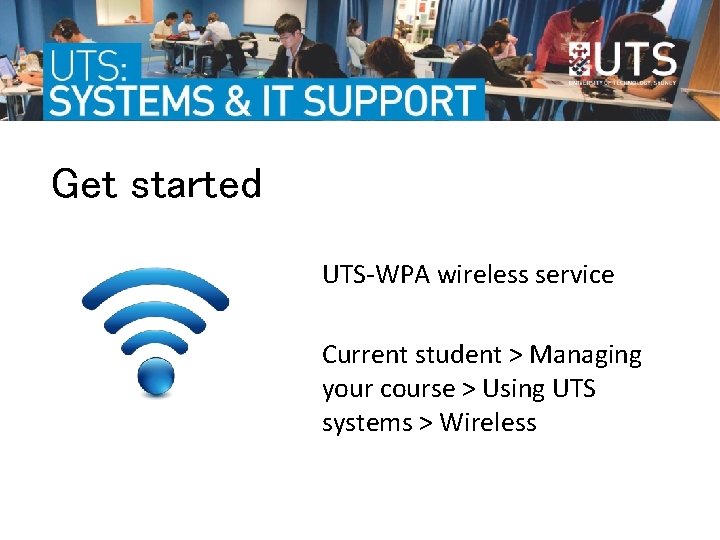 Get started UTS-WPA wireless service Current student > Managing your course > Using UTS Get started UTS-WPA wireless service Current student > Managing your course > Using UTS