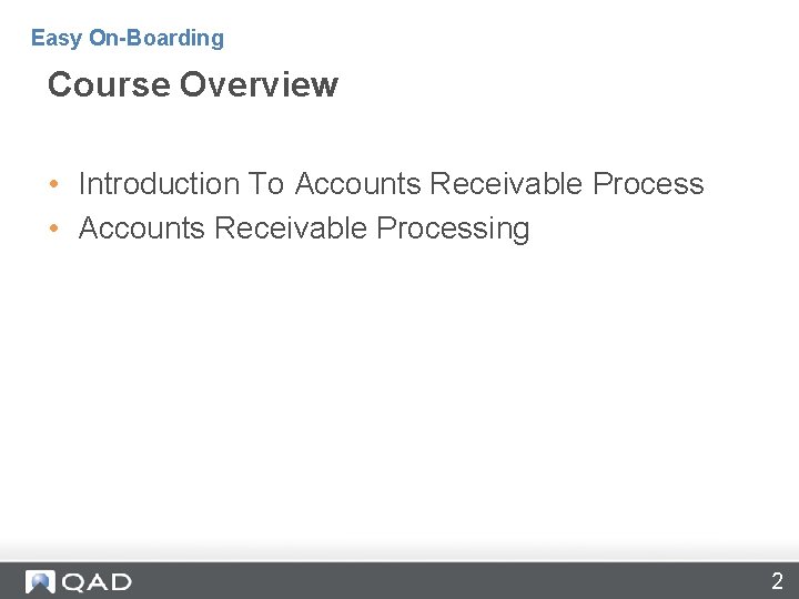 Easy On-Boarding Course Overview • Introduction To Accounts Receivable Process • Accounts Receivable Processing