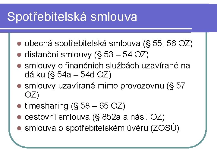 Spotřebitelská smlouva l l l l obecná spotřebitelská smlouva (§ 55, 56 OZ) distanční