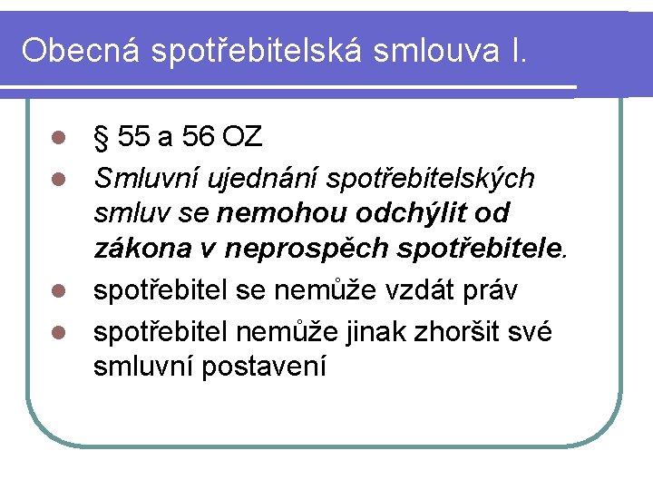 Obecná spotřebitelská smlouva I. § 55 a 56 OZ l Smluvní ujednání spotřebitelských smluv