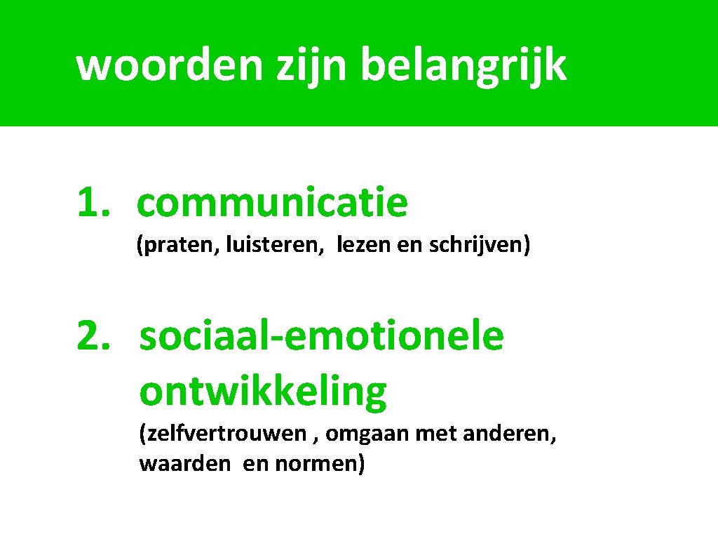 woorden zijn belangrijk 1. communicatie (praten, luisteren, lezen en schrijven) 2. sociaal-emotionele ontwikkeling (zelfvertrouwen