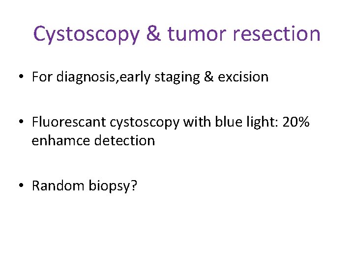 Cystoscopy & tumor resection • For diagnosis, early staging & excision • Fluorescant cystoscopy
