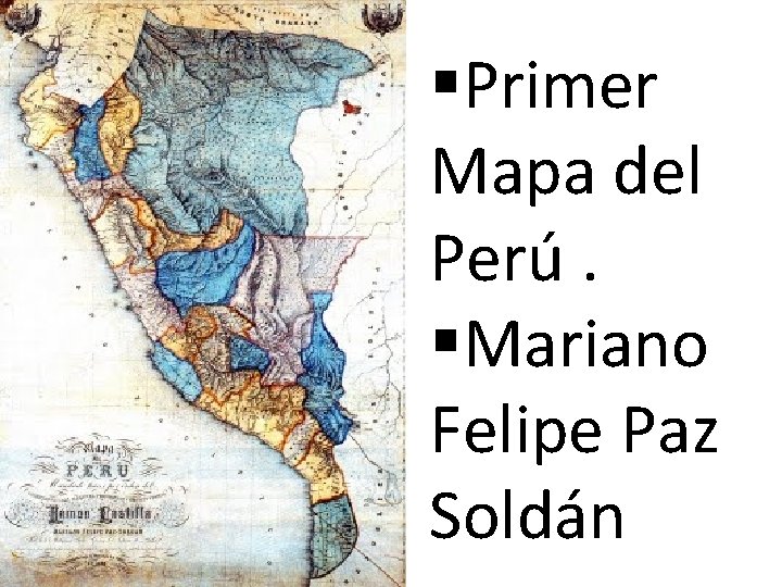 §Primer Mapa del Perú. §Mariano Felipe Paz Soldán 