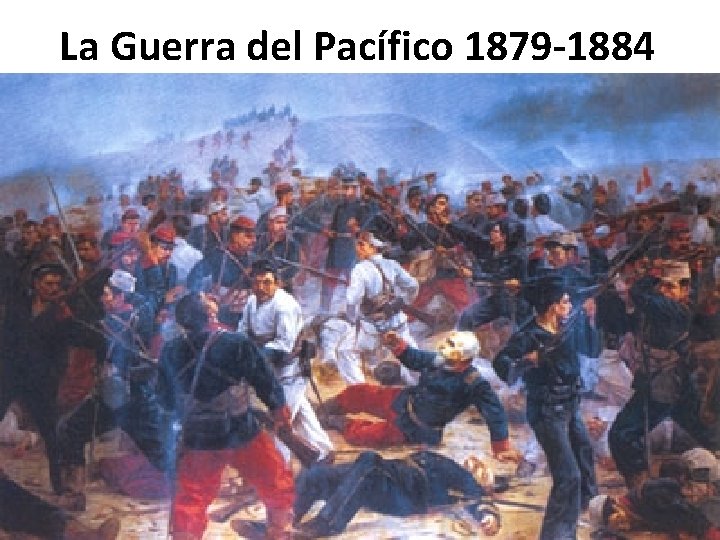 La Guerra del Pacífico 1879 -1884 