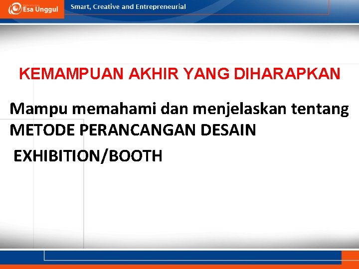 KEMAMPUAN AKHIR YANG DIHARAPKAN Mampu memahami dan menjelaskan tentang METODE PERANCANGAN DESAIN EXHIBITION/BOOTH 