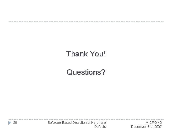 Thank You! Questions? 20 Software-Based Detection of Hardware Defects MICRO-40 December 3 rd, 2007