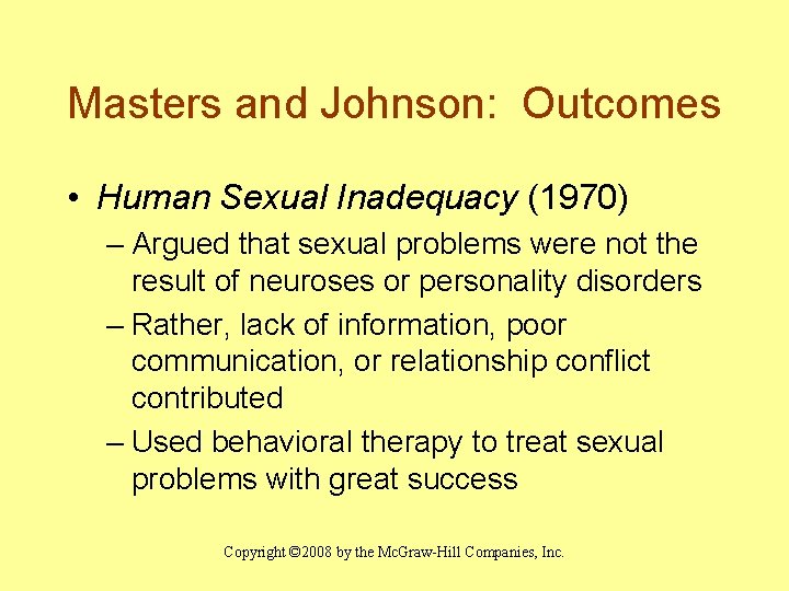Masters and Johnson: Outcomes • Human Sexual Inadequacy (1970) – Argued that sexual problems