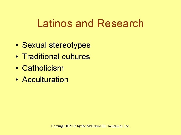 Latinos and Research • • Sexual stereotypes Traditional cultures Catholicism Acculturation Copyright © 2008