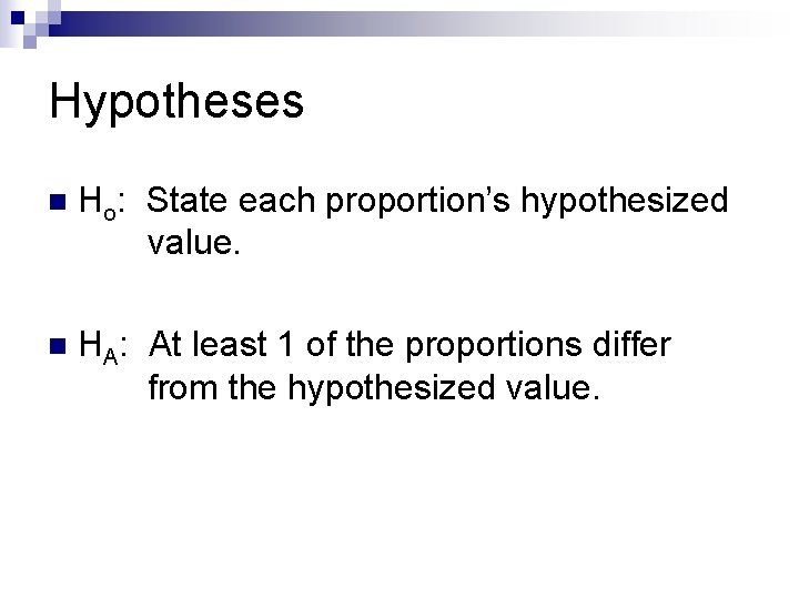 Hypotheses n Ho: State each proportion’s hypothesized value. n HA: At least 1 of