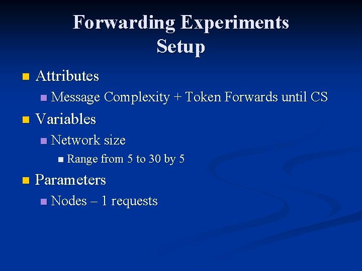 Forwarding Experiments Setup n Attributes n n Message Complexity + Token Forwards until CS