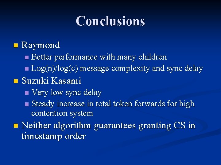 Conclusions n Raymond Better performance with many children n Log(n)/log(c) message complexity and sync