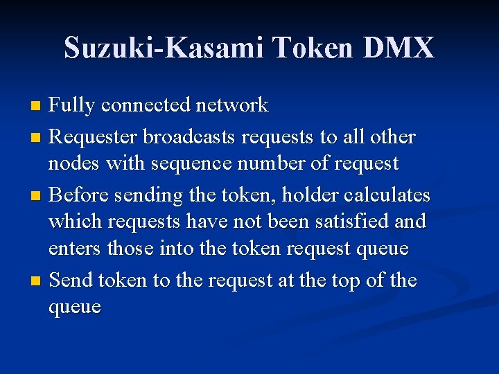 Suzuki-Kasami Token DMX Fully connected network n Requester broadcasts requests to all other nodes