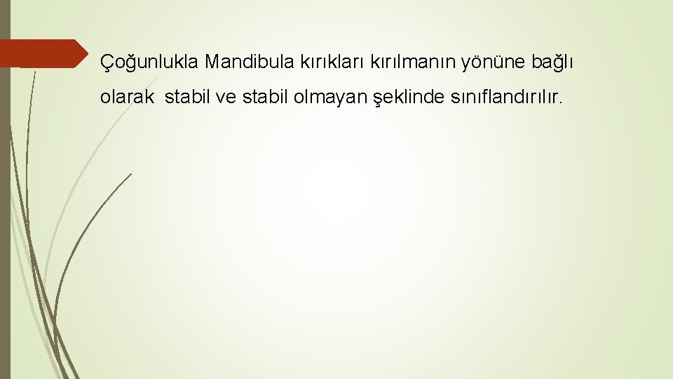 Çoğunlukla Mandibula kırıkları kırılmanın yönüne bağlı olarak stabil ve stabil olmayan şeklinde sınıflandırılır. 