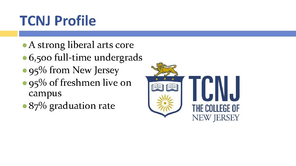 TCNJ Profile ● A strong liberal arts core ● 6, 500 full-time undergrads ●