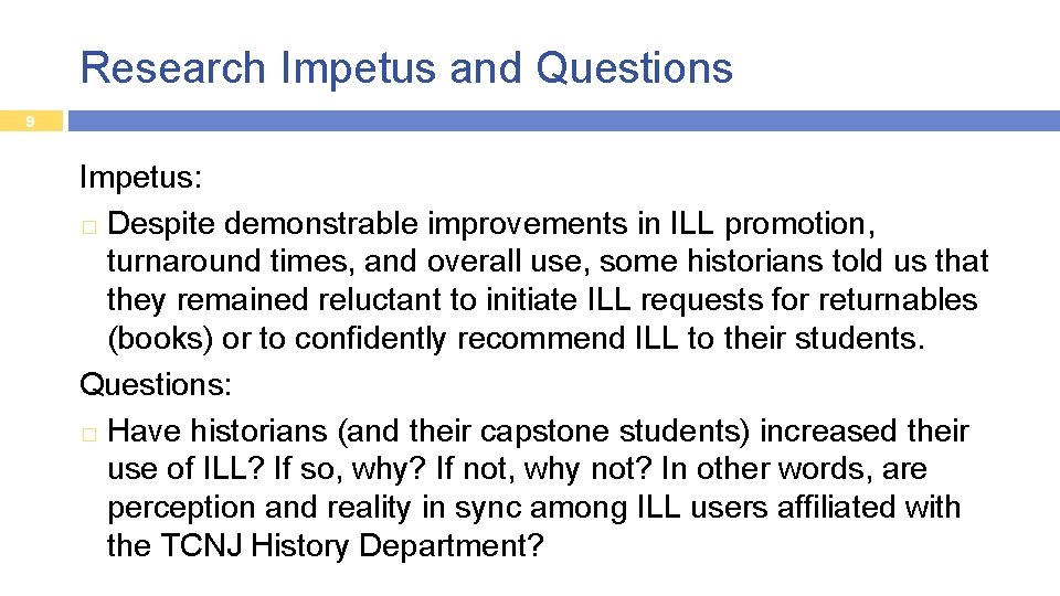 Research Impetus and Questions 9 Impetus: � Despite demonstrable improvements in ILL promotion, turnaround