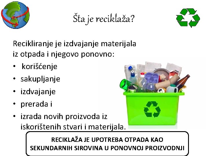 Šta je reciklaža? Recikliranje je izdvajanje materijala iz otpada i njegovo ponovno: • korišćenje