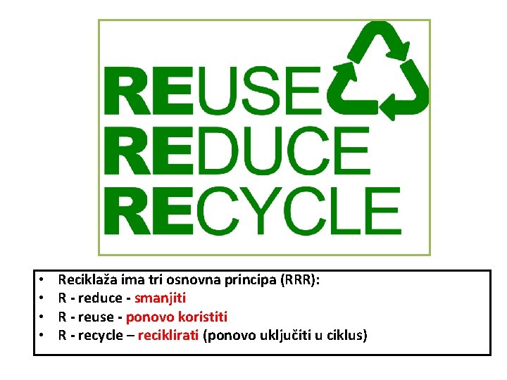  • • Reciklaža ima tri osnovna principa (RRR): R - reduce - smanjiti
