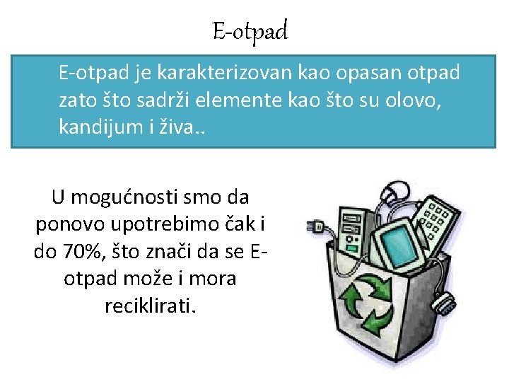E-otpad Е-otpad je karakterizovan kao opasan otpad zato što sadrži elemente kao što su