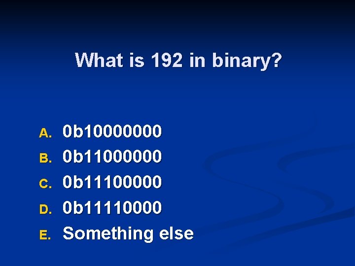 What is 192 in binary? A. B. C. D. E. 0 b 10000000 0