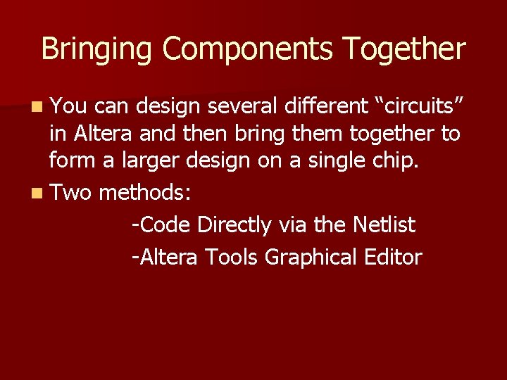 Bringing Components Together n You can design several different “circuits” in Altera and then