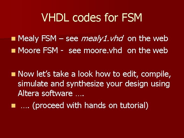 VHDL codes for FSM – see mealy 1. vhd on the web n Moore