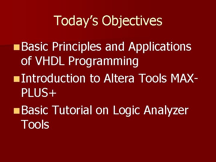 Today’s Objectives n Basic Principles and Applications of VHDL Programming n Introduction to Altera