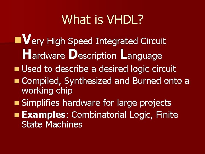 What is VHDL? n. Very High Speed Integrated Circuit Hardware Description Language n Used