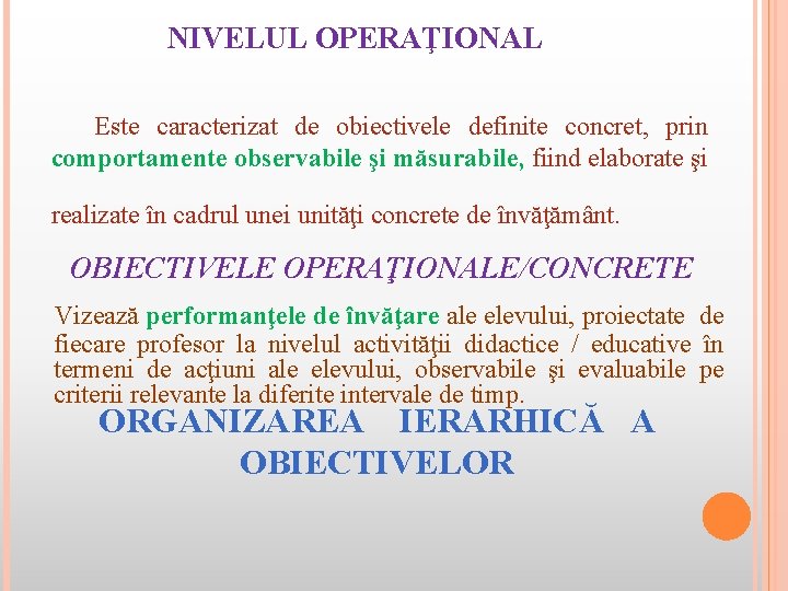 NIVELUL OPERAŢIONAL Este caracterizat de obiectivele definite concret, prin comportamente observabile şi măsurabile, fiind