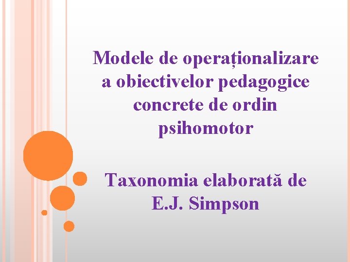 Modele de operaționalizare a obiectivelor pedagogice concrete de ordin psihomotor Taxonomia elaborată de E.