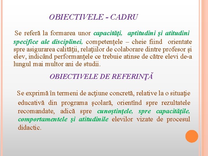 OBIECTIVELE - CADRU Se referă la formarea unor capacităţi, aptitudini şi atitudini specifice ale