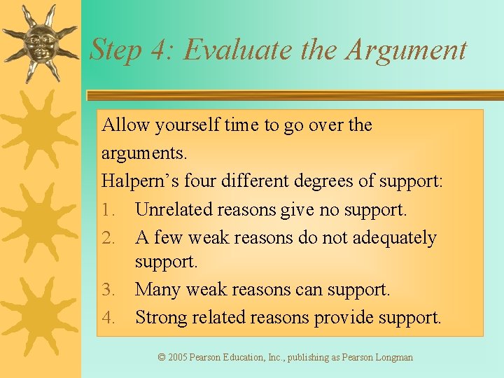 Step 4: Evaluate the Argument Allow yourself time to go over the arguments. Halpern’s