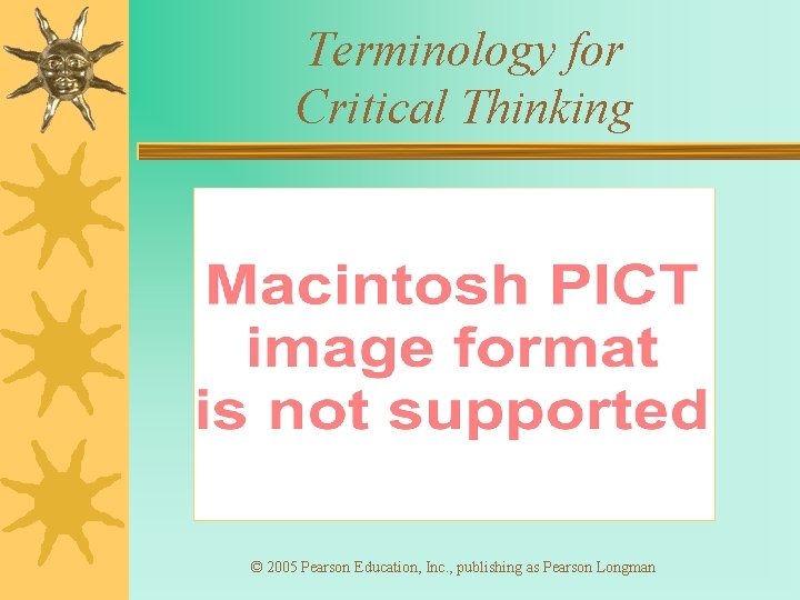 Terminology for Critical Thinking © 2005 Pearson Education, Inc. , publishing as Pearson Longman